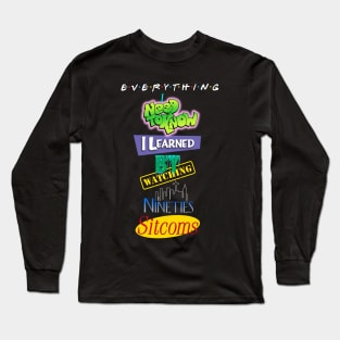 Everything I Learned Watching 90s Sitcoms Long Sleeve T-Shirt